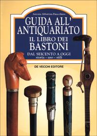 Guida all'antiquariato. Il libro dei bastoni. Dal Seicento a oggi - Antonia Abbattista Finocchiaro - Libro De Vecchi 1995 | Libraccio.it