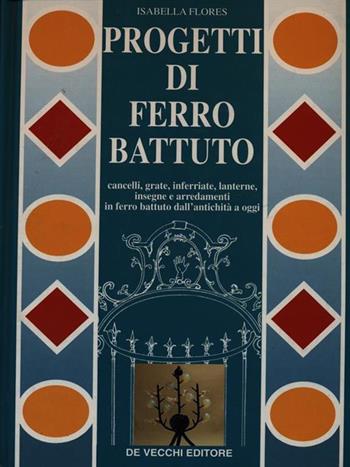 Progetti di ferro battuto - Isabella Flores - Libro De Vecchi | Libraccio.it