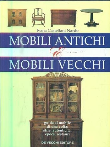 Mobili antichi e mobili vecchi - Ivana Castellani Nardo - Libro De Vecchi | Libraccio.it