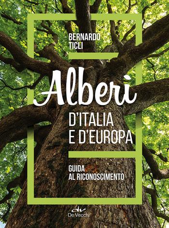 Alberi d'Italia e d'Europa - Bernardo Ticli - Libro De Vecchi 2018, Atlanti natura | Libraccio.it