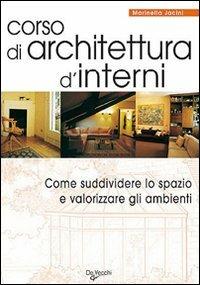 Corso di architettura d'interni. Come suddividere lo spazio e valorizzare gli ambienti - Marinella Jacini - Libro De Vecchi 2009, Architettura | Libraccio.it