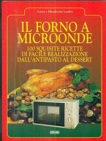 Il forno a microonde. 100 squisite ricette di facile realizzazione dall'antipasto al dessert - Laura Landra, Margherita Landra - Libro De Vecchi 1998 | Libraccio.it