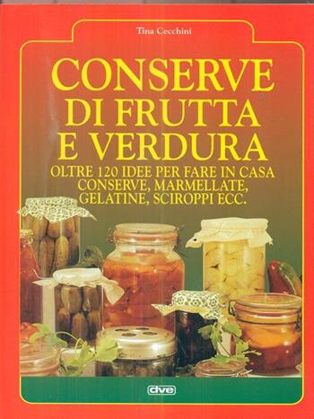 Conserve di frutta e verdura - Tina Cecchini - Libro De Vecchi 1996 | Libraccio.it