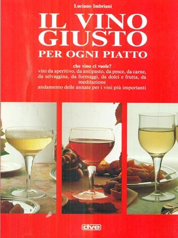 Il vino giusto. Per ogni piatto - Luciano Imbriani - Libro De Vecchi 1998, Enologia cocktail liquori | Libraccio.it