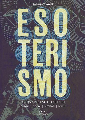 Esoterismo. Dizionario enciclopedico. Autori, opere, simboli, temi - Roberto Tresoldi - Libro De Vecchi 2018, Astrologia | Libraccio.it