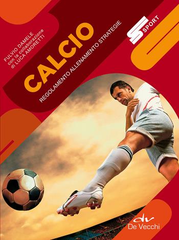 Calcio. Regolamento allenamento strategie - Fulvio Damele, Luca Amoretti - Libro De Vecchi 2018, Sport | Libraccio.it