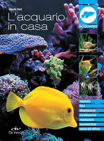 L' acquario in casa - Claude Vast - Libro De Vecchi 2018, Acquario | Libraccio.it