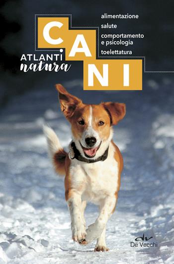 Cani. Alimentazione, salute, comportamento e psicologia, toelettatura  - Libro De Vecchi 2018, Atlanti natura | Libraccio.it