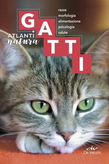 Gatti. Razze, morfologia, alimentazione. psicologia, salute  - Libro De Vecchi 2018, Atlanti natura | Libraccio.it