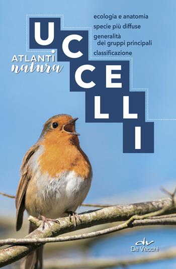 Uccelli. Ecologia e anatomia, specie più diffuse, generalità dei gruppi principali, classificazione - Luigi Cagnolaro - Libro De Vecchi 2018, Atlanti natura | Libraccio.it