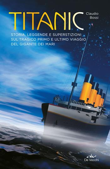 Titanic. Storia, leggende e superstizioni sul tragico primo e ultimo viaggio del gigante dei mari - Claudio Bossi - Libro De Vecchi 2018, Astrologia | Libraccio.it