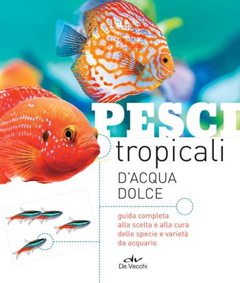 Pesci tropicali d'acqua dolce  - Libro De Vecchi 2018, Acquario | Libraccio.it