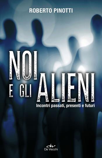 Noi e gli alieni. Incontri passati, presenti e futuri - Roberto Pinotti - Libro De Vecchi 2019, Astrologia | Libraccio.it