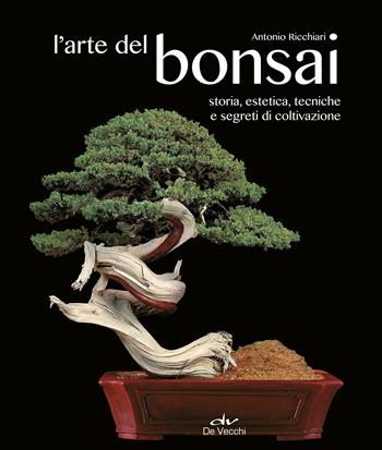 L'arte del bonsai. Storia, estetica, tecniche e segreti di coltivazione - Antonio Ricchiari - Libro De Vecchi 2018 | Libraccio.it