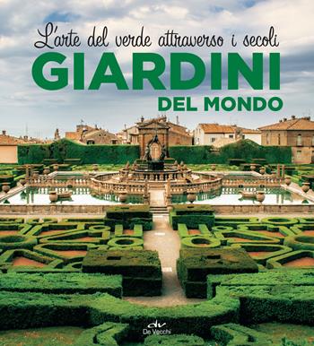 Giardini del mondo. L'arte del verde attraverso i secoli. Ediz. illustrata  - Libro De Vecchi 2018 | Libraccio.it