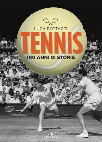 Tennis. 100 anni di storie - Luca Bottazzi - Libro De Vecchi 2018 | Libraccio.it