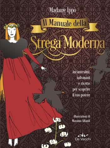 Il manuale della strega moderna. Incantesimi, talismani e ricette per scoprire il tuo potere - Madame Ippò - Libro De Vecchi 2019 | Libraccio.it