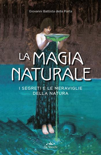 La magia naturale. I segreti e le meraviglie della natura - G. Battista Della Porta - Libro De Vecchi 2019, Misteri di ogni tempo | Libraccio.it