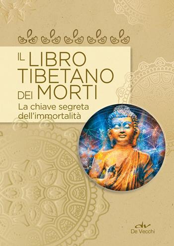 Il libro tibetano dei morti. La chiave segreta dell'immortalità  - Libro De Vecchi 2019, Next age | Libraccio.it
