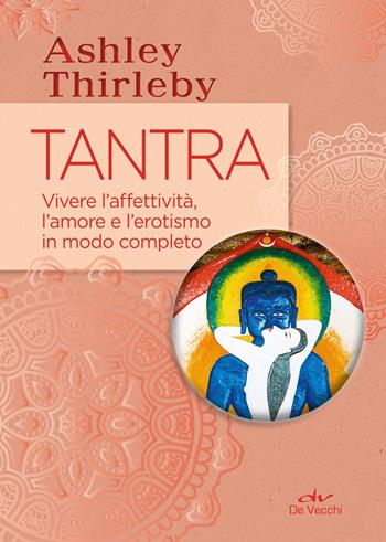 Tantra. Vivere l'affettività, l'amore e l'erotismo in modo completo - Ashley Thirleby - Libro De Vecchi 2019, Next age | Libraccio.it