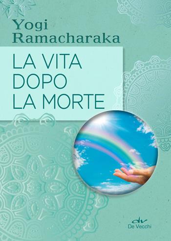 La vita dopo la morte - yogi Ramacharaka - Libro De Vecchi 2019, Next age | Libraccio.it