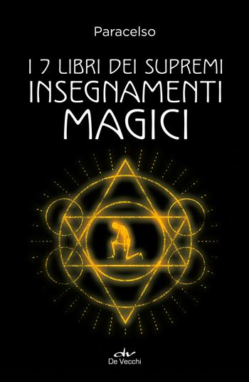 I 7 libri dei supremi insegnamenti magici. Nuova ediz. - Paracelso - Libro De Vecchi 2019 | Libraccio.it