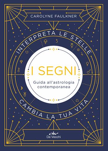 I segni. Guida all'astrologia contemporanea - Carolyne Faulkner - Libro De Vecchi 2019, Astrologia | Libraccio.it