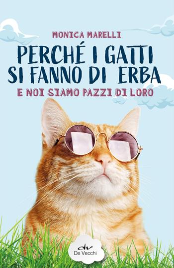Perché i gatti si fanno di erba e noi siamo pazzi di loro - Monica Marelli - Libro De Vecchi 2022, Tutti i gatti del mondo | Libraccio.it