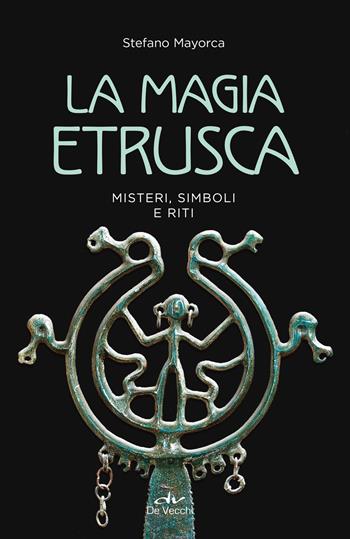 La magia etrusca. Misteri, simboli e riti - Stefano Mayorca - Libro De Vecchi 2022, Misteri | Libraccio.it