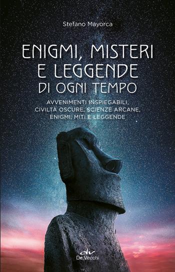 Enigmi, misteri e leggende di ogni tempo. Avvenimenti inspiegabili, civiltà oscure, scienze arcane, enigmi, miti e leggende - Stefano Mayorca - Libro De Vecchi 2020, Misteri di ogni tempo | Libraccio.it