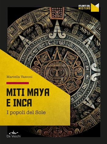 Miti maya e inca. I popoli del sole - Marcella Vasconi - Libro De Vecchi 2020, Atlanti del mistero | Libraccio.it