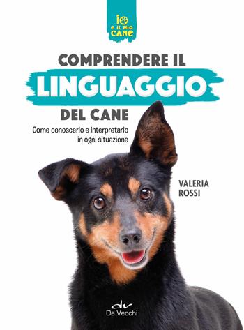 Comprendere il linguaggio del cane. Come conoscerlo e interpretarlo in ogni situazione - Valeria Rossi - Libro De Vecchi 2020, Io e il mio cane | Libraccio.it