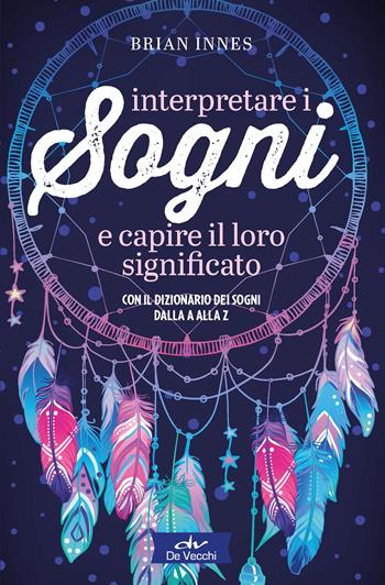 Interpretare i sogni e capire il loro significato. Con il dizionario dei sogni dalla A alla Z - Brian Innes - Libro De Vecchi 2023, Astrologia | Libraccio.it