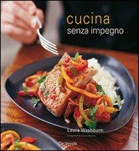 Cucina senza impegno - Laura Washburn - Libro De Vecchi 2009 | Libraccio.it