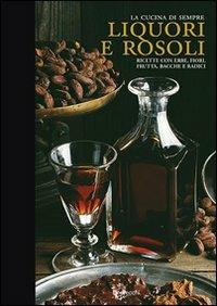 Liquori e rosoli  - Libro De Vecchi 2009, La cucina di sempre | Libraccio.it