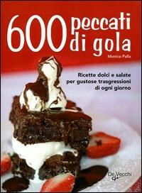 Seicento peccati di gola. Ricette dolci e salate per gustose trasgressioni di ogni giorno  - Libro De Vecchi 2005, Cubotto | Libraccio.it