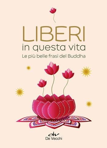 Liberi in questa vita. Le più belle frasi del Buddha - Tea Pecunia - Libro De Vecchi 2023, Body & soul | Libraccio.it
