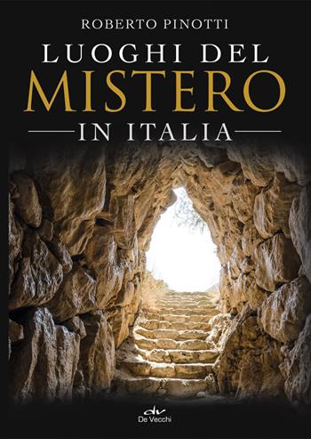 Luoghi del mistero in Italia - Roberto Pinotti - Libro De Vecchi 2021, Misteri di ogni tempo | Libraccio.it