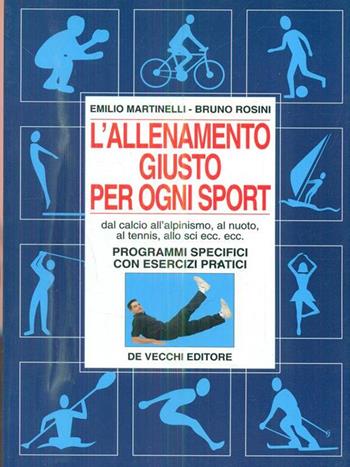 L' allenamento giusto per ogni sport. Dal calcio, all'alpinismo, al nuoto, al tennis, allo sci... Programmi specifici con esercizi pratici - Emilio Martinelli, Bruno Rosini - Libro De Vecchi | Libraccio.it