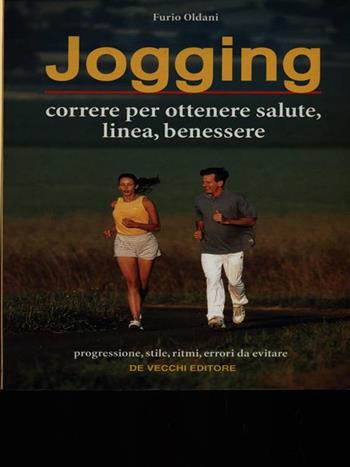 Jogging. Correre per ottenere salute, linea, benessere - Furio Oldani - Libro De Vecchi, Sport | Libraccio.it