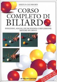 Corso completo di biliardo. Posizioni, angoli di incidenza e riflessione sistemi di gioco - Angelo Galimberti - Libro De Vecchi 2005, Sport | Libraccio.it