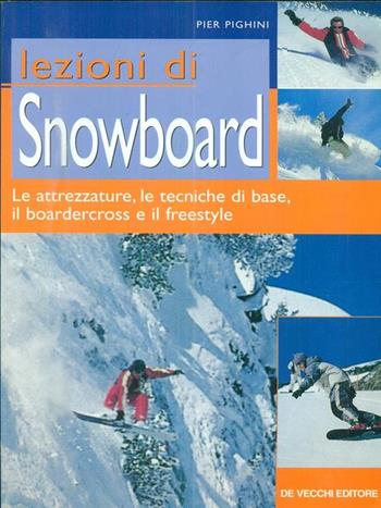 Lezioni di snowboard. Guida pratica fotografica - Pier Pighini - Libro De Vecchi, Sport | Libraccio.it