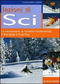 Lezioni di sci. Le attrezzature, le tecniche fondamentali, il fuoripista e il carving - Alessandro Conra - Libro De Vecchi 2009, Sport | Libraccio.it