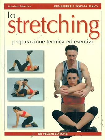 Lo stretching. Preparazione, tecnica ed esercizi - Massimo Messina - Libro De Vecchi 2009, Benessere e forma fisica | Libraccio.it