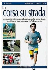 La corsa su strada - Furio Oldani - Libro De Vecchi 2009, Benessere e forma fisica | Libraccio.it