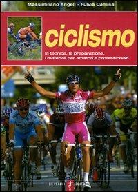 Ciclismo. La tecnica, la preparazione, i materiali per amatori e professionisti - Massimiliano Angeli, Fulvia Camisa - Libro De Vecchi 2009 | Libraccio.it