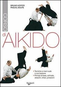Corso di aikido - Bruno Hoffer, Pascal Doute - Libro De Vecchi 2009, Arti marziali | Libraccio.it