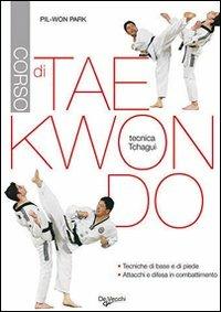 Corso di tae kwon do. Tecnica tchagui - Park Pil-Won - Libro De Vecchi 2009 | Libraccio.it