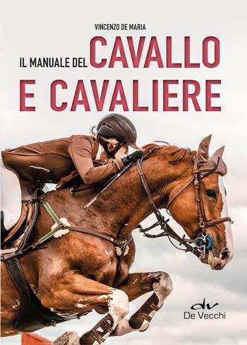 Il manuale del cavallo e cavaliere - Vincenzo De Maria - Libro De Vecchi 2020, Animali | Libraccio.it