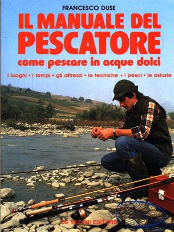 Il manuale del pescatore - Francesco Duse - Libro De Vecchi | Libraccio.it